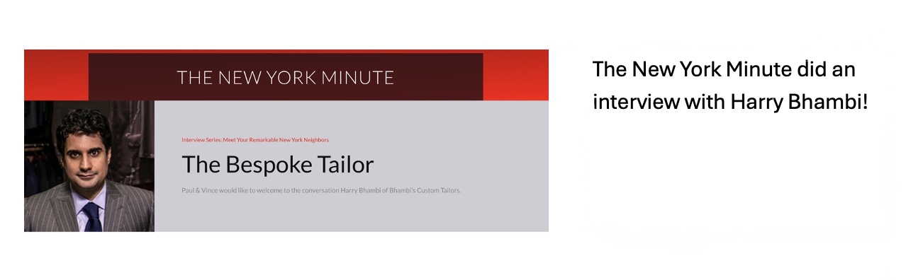 The New York Minute did an interview with Harry Bhambi from Bhambi's Custom Tailors 